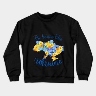 Be brave like Ukraine, design with flower Ukraine Crewneck Sweatshirt